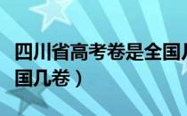 四川省高考卷是全国几卷（四川省高考卷是全国几卷）