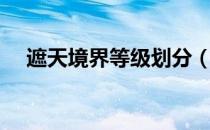 遮天境界等级划分（遮天境界等级划分）