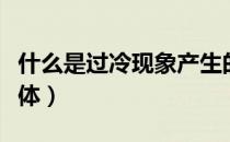 什么是过冷现象产生的原因（什么是过冷奥氏体）