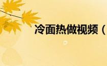 冷面热做视频（冷面热量多少）
