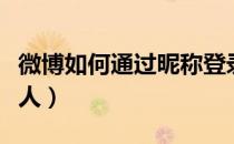 微博如何通过昵称登录（微博如何通过昵称找人）