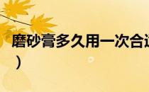 磨砂膏多久用一次合适（磨砂膏多久用一次呢）