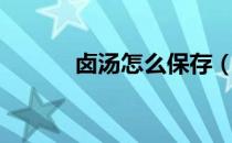 卤汤怎么保存（卤汤怎么保存）