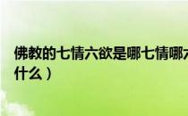 佛教的七情六欲是哪七情哪六欲（佛教说的七情六欲指的是什么）