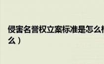 侵害名誉权立案标准是怎么样的（侵害名誉权立案标准是什么）