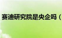 赛迪研究院是央企吗（赛迪研究院是国企吗）