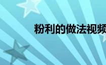 粉利的做法视频（粉利的做法）