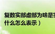 复数实部虚部为啥是实数（复数实部和虚部是什么怎么表示）