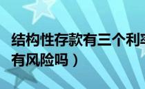 结构性存款有三个利率按哪一个（结构性存款有风险吗）