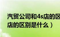 汽贸公司和4s店的区别视频（汽贸公司和4s店的区别是什么）
