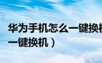 华为手机怎么一键换机到三星（华为手机怎么一键换机）