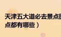 天津五大道必去景点图片（天津五大道必去景点都有哪些）
