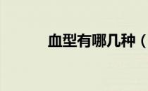 血型有哪几种（血型有哪几种）