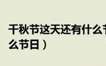 千秋节这天还有什么节日（千秋节这天还是什么节日）