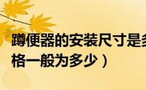蹲便器的安装尺寸是多少（蹲便器安装尺寸规格一般为多少）