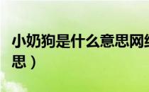 小奶狗是什么意思网络用语（小奶狗是什么意思）