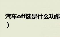 汽车off键是什么功能（汽车off键是什么功能）