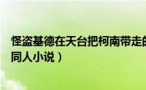 怪盗基德在天台把柯南带走的小说（关于柯南和怪盗基德的同人小说）