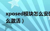 xposed模块怎么安装插件（xposed模块怎么激活）