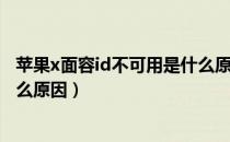 苹果x面容id不可用是什么原因面（苹果x面容id不可用是什么原因）