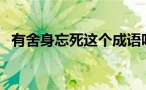 有舍身忘死这个成语吗（舍忘死什么成语）