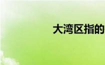 大湾区指的是哪些地区