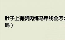 肚子上有赘肉练马甲线会怎么样（腹部有赘肉可以练马甲线吗）