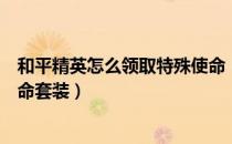 和平精英怎么领取特殊使命（《和平精英》怎么领取特殊使命套装）