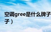 空调gree是什么牌子的（空调GREE是什么牌子）
