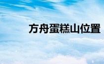 方舟蛋糕山位置（方舟蛋糕配方）