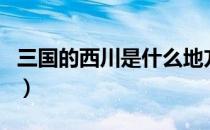 三国的西川是什么地方（三国时西川有几个州）