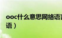 ooc什么意思网络语言（ooc什么意思网络用语）