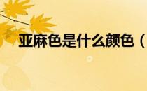 亚麻色是什么颜色（硫酸亚铜什么颜色）