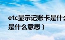 etc显示记账卡是什么情况（etc显示记账卡是什么意思）