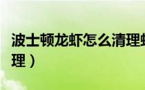 波士顿龙虾怎么清理虾线（波士顿龙虾怎么清理）