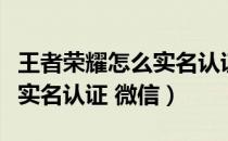 王者荣耀怎么实名认证第二次（王者荣耀怎么实名认证 微信）