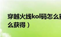 穿越火线kol码怎么获得（穿越火线kol码怎么获得）