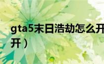 gta5末日浩劫怎么开启（gta5末日浩劫怎么开）