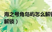海之号角岛屿怎么解锁（海之号角墓地岛怎么解锁）