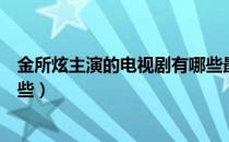 金所炫主演的电视剧有哪些最新（金所炫主演的电视剧有哪些）