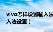 vivo怎样设置输入法（vivo手机如何进行输入法设置）