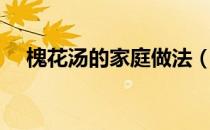 槐花汤的家庭做法（槐花汤的家常做法）