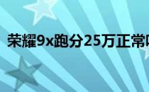 荣耀9x跑分25万正常吗（荣耀9x跑分多少）