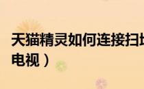 天猫精灵如何连接扫地机（天猫精灵如何连接电视）