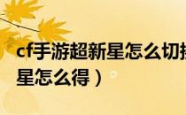 cf手游超新星怎么切换重型武器（cf手游超新星怎么得）