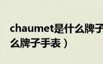 chaumet是什么牌子的手表（chaumet是什么牌子手表）