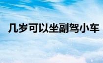 几岁可以坐副驾小车（几岁可以坐副驾驶）