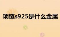 项链s925是什么金属（项链s925是什么金）