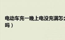 电动车充一晚上电没充满怎么回事（电动车充一晚上电可以吗）