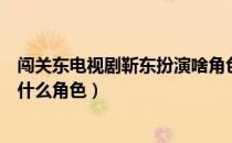 闯关东电视剧靳东扮演啥角色（靳东在电视剧闯关东里扮演什么角色）